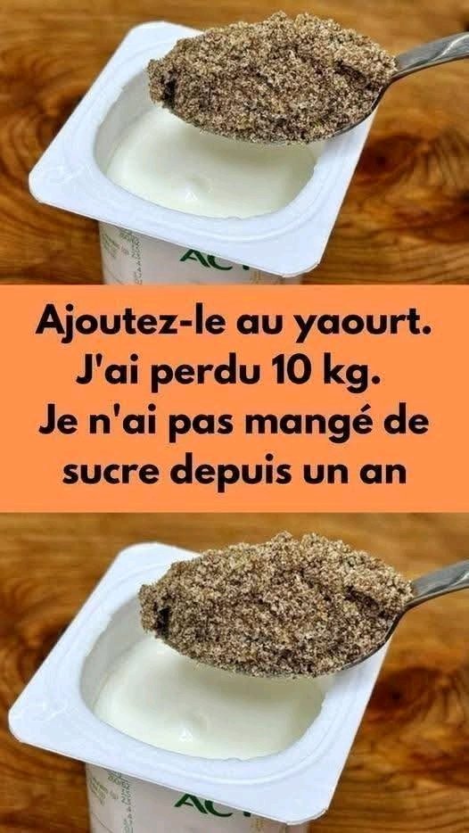 Ajoutez-le au yaourt. J’ai perdu 10 kg. Je n’ai pas mangé de sucre depuis un an 25 1783112779979